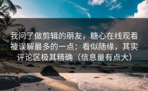 我问了做剪辑的朋友，糖心在线观看被误解最多的一点：看似随缘，其实评论区极其精确（信息量有点大）