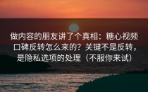做内容的朋友讲了个真相：糖心视频口碑反转怎么来的？关键不是反转，是隐私选项的处理（不服你来试）
