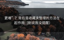 更难”？背后是收藏夹整理的方法在起作用（别说我没提醒）