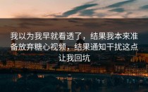 我以为我早就看透了，结果我本来准备放弃糖心视频，结果通知干扰这点让我回坑
