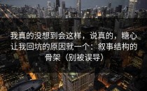 我真的没想到会这样，说真的，糖心让我回坑的原因就一个：叙事结构的骨架（别被误导）