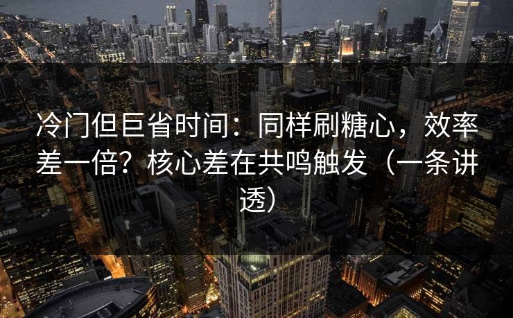 冷门但巨省时间：同样刷糖心，效率差一倍？核心差在共鸣触发（一条讲透）